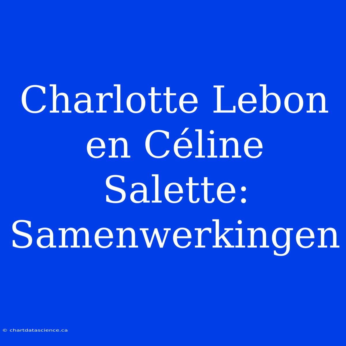 Charlotte Lebon En Céline Salette: Samenwerkingen