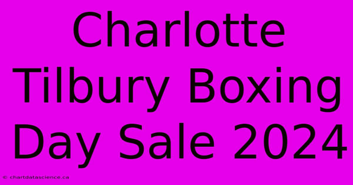 Charlotte Tilbury Boxing Day Sale 2024