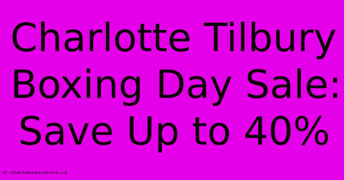 Charlotte Tilbury Boxing Day Sale: Save Up To 40%