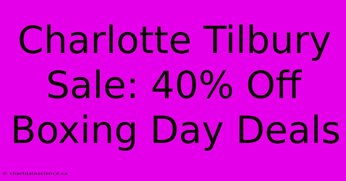 Charlotte Tilbury Sale: 40% Off Boxing Day Deals