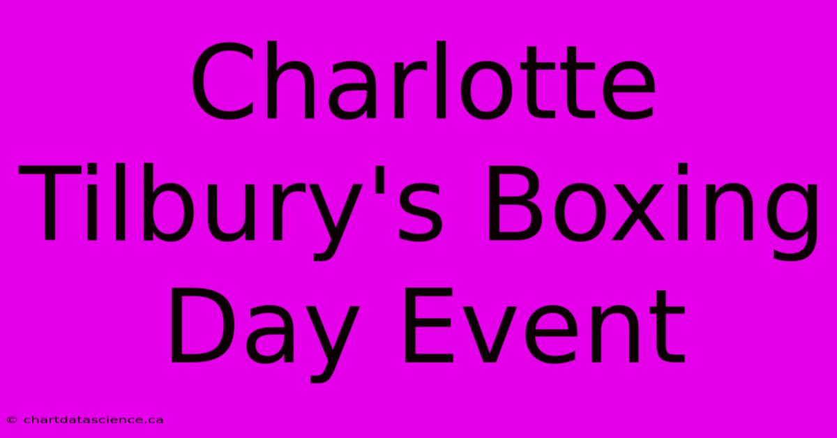 Charlotte Tilbury's Boxing Day Event