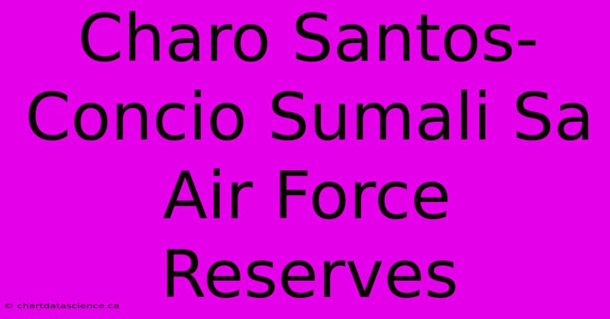 Charo Santos-Concio Sumali Sa Air Force Reserves 