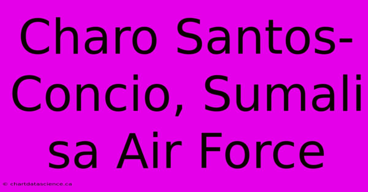 Charo Santos-Concio, Sumali Sa Air Force