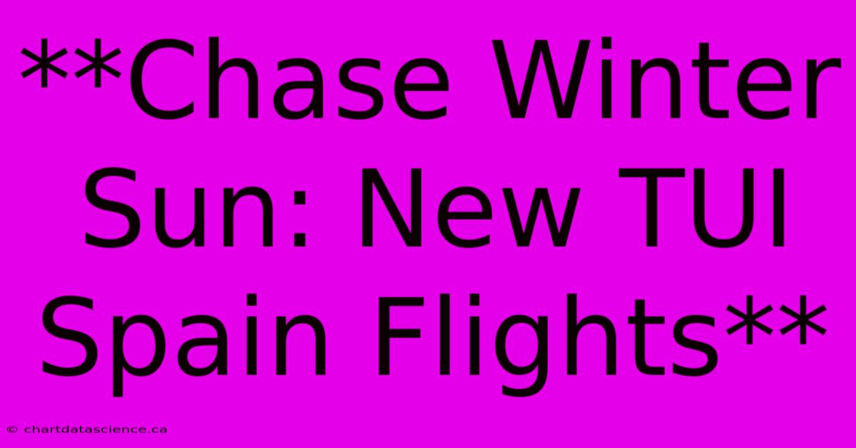 **Chase Winter Sun: New TUI Spain Flights**