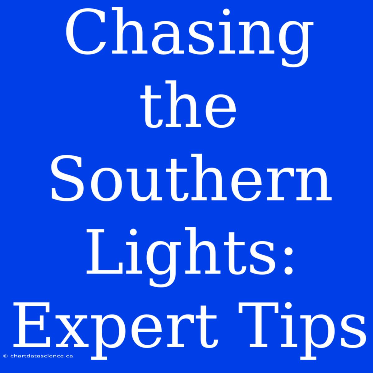 Chasing The Southern Lights: Expert Tips