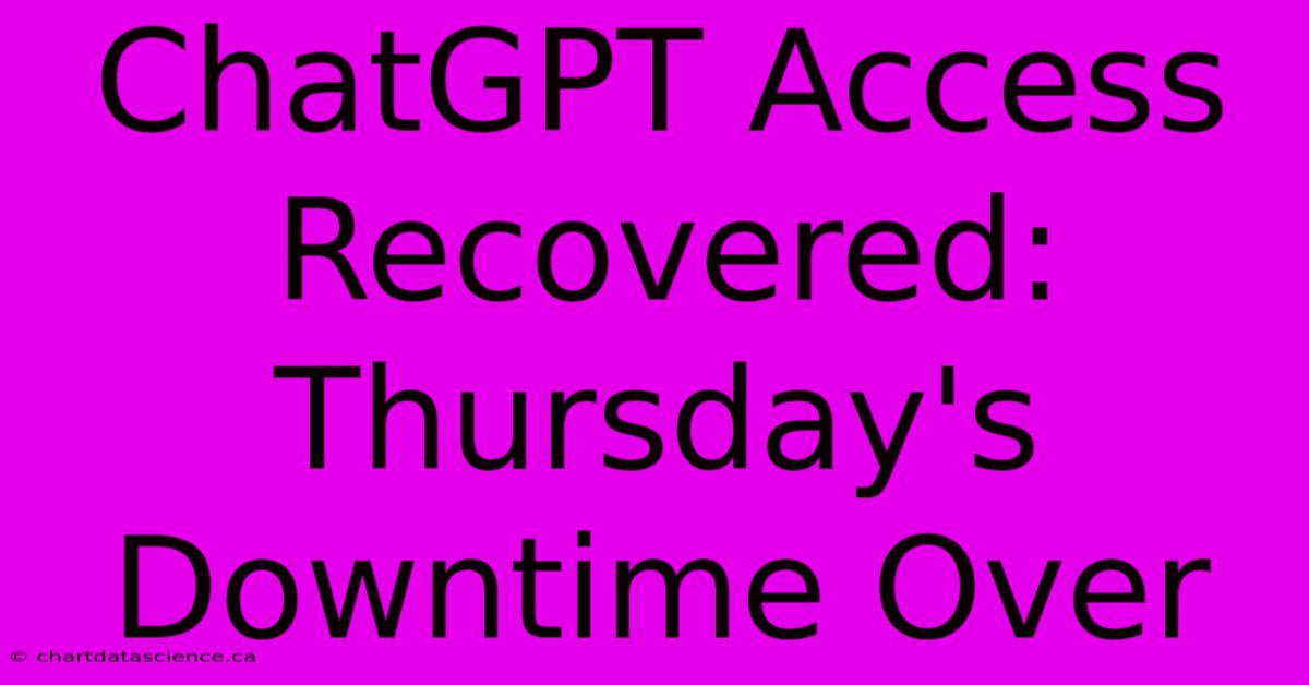 ChatGPT Access Recovered: Thursday's Downtime Over