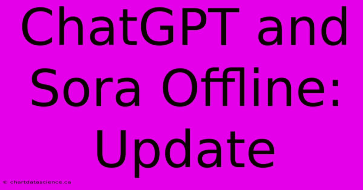 ChatGPT And Sora Offline: Update