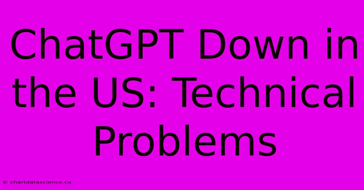 ChatGPT Down In The US: Technical Problems