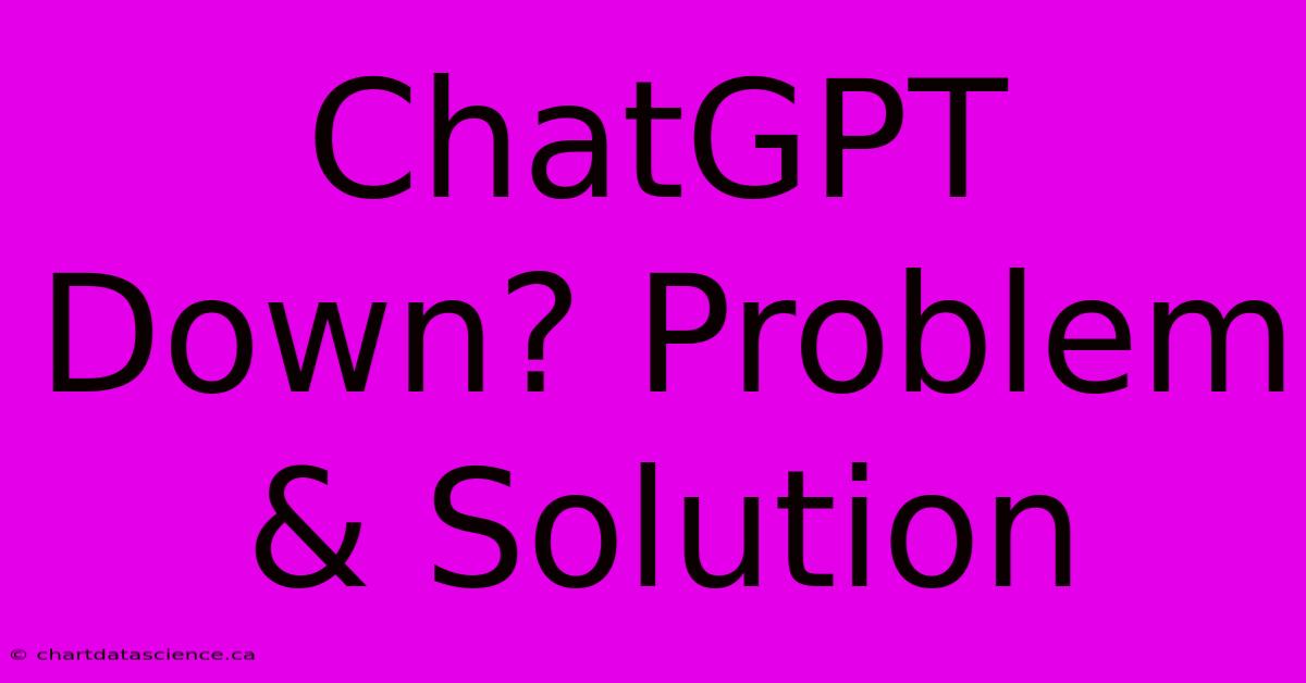 ChatGPT Down? Problem & Solution