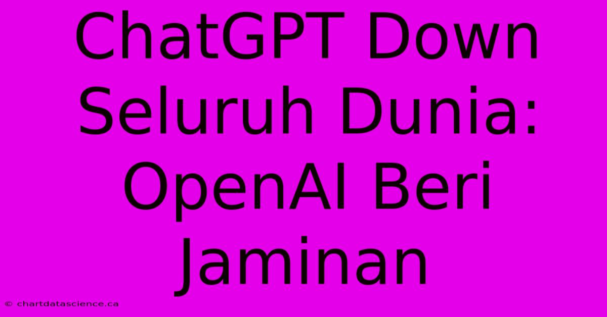 ChatGPT Down Seluruh Dunia: OpenAI Beri Jaminan