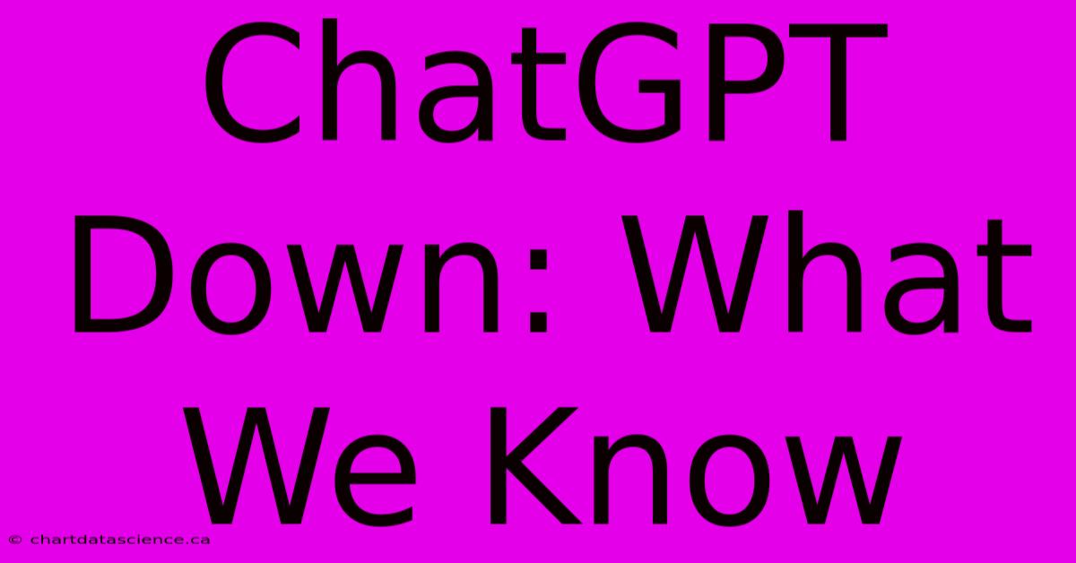 ChatGPT Down: What We Know