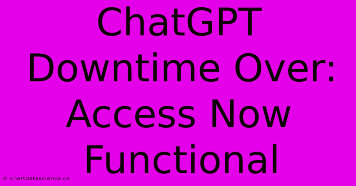 ChatGPT Downtime Over: Access Now Functional