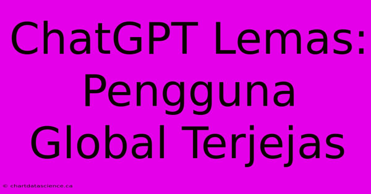 ChatGPT Lemas: Pengguna Global Terjejas