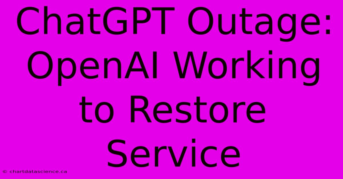 ChatGPT Outage: OpenAI Working To Restore Service