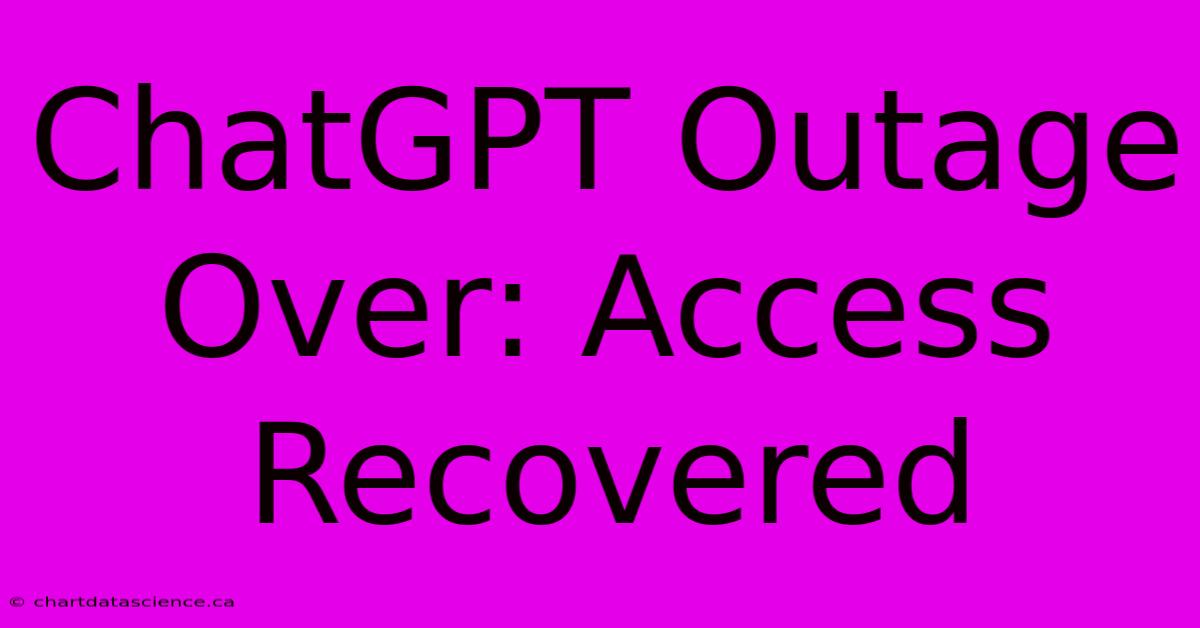 ChatGPT Outage Over: Access Recovered