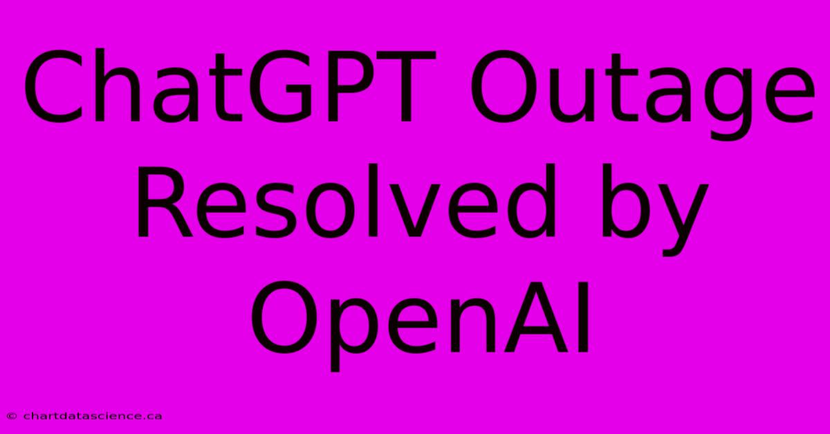 ChatGPT Outage Resolved By OpenAI