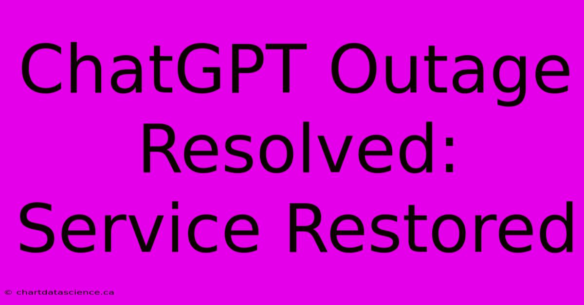 ChatGPT Outage Resolved: Service Restored