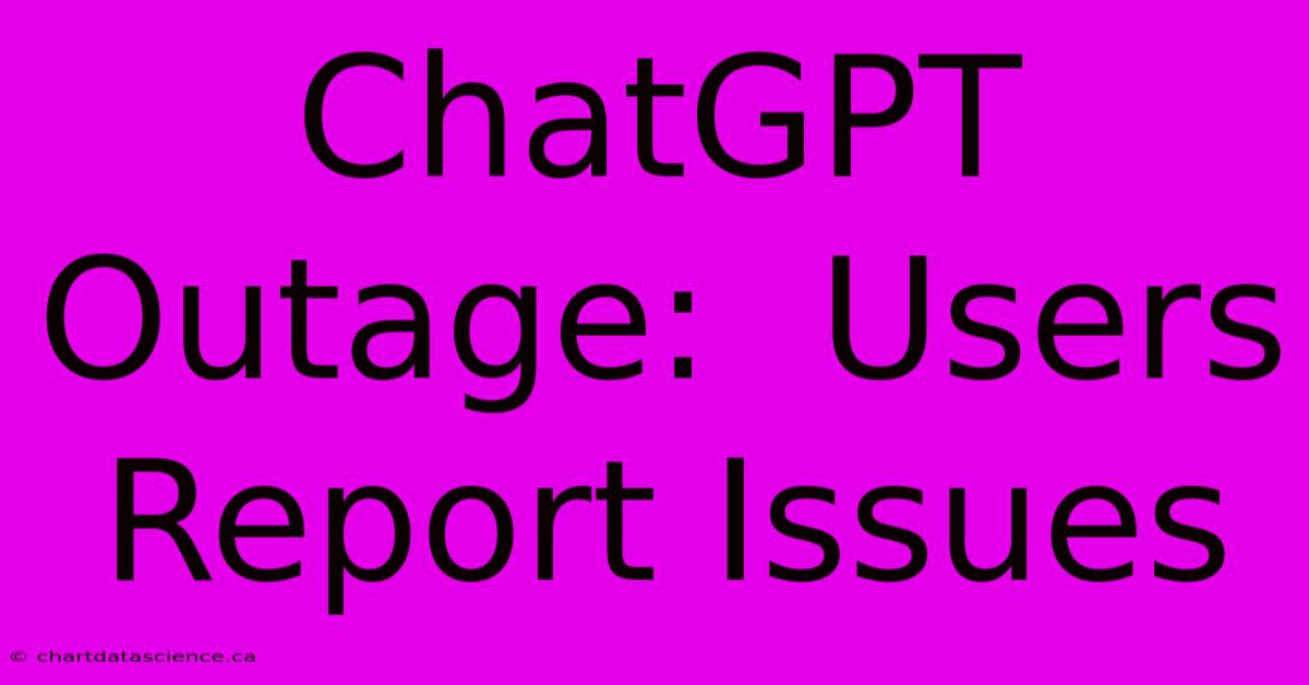 ChatGPT Outage:  Users Report Issues