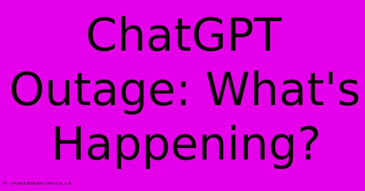 ChatGPT Outage: What's Happening?