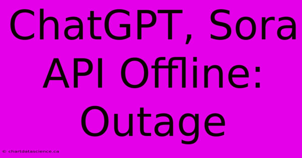 ChatGPT, Sora API Offline: Outage