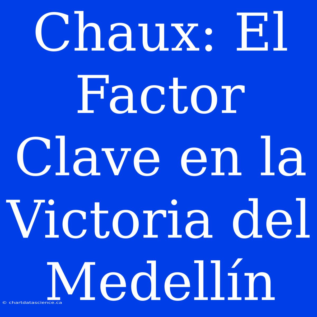 Chaux: El Factor Clave En La Victoria Del Medellín