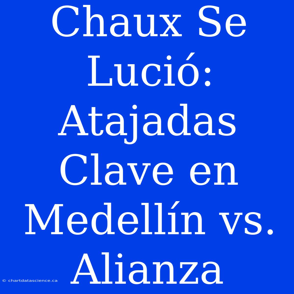 Chaux Se Lució: Atajadas Clave En Medellín Vs. Alianza