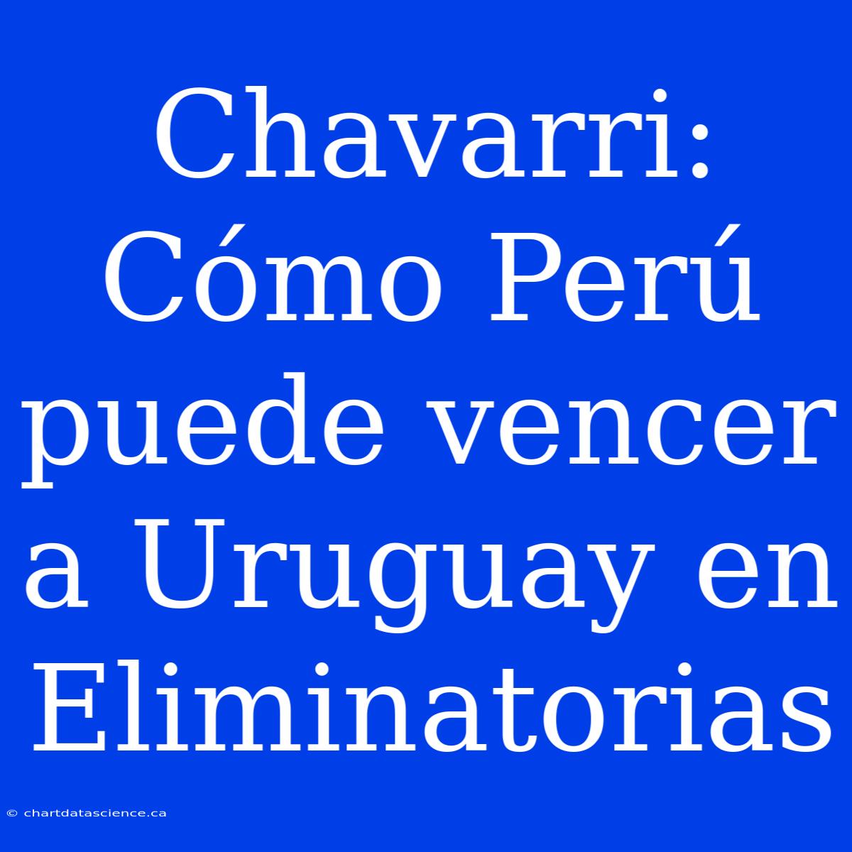 Chavarri: Cómo Perú Puede Vencer A Uruguay En Eliminatorias