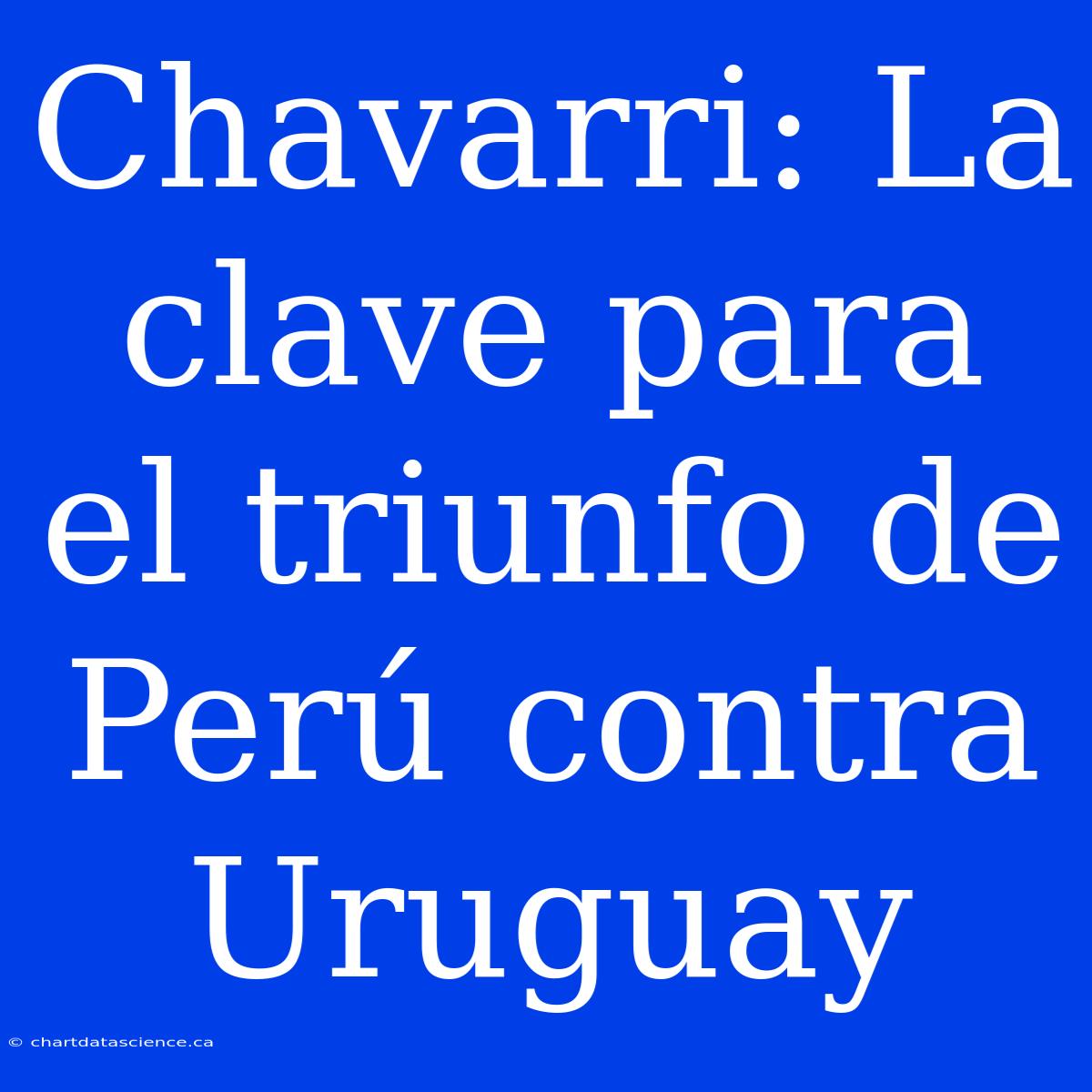 Chavarri: La Clave Para El Triunfo De Perú Contra Uruguay