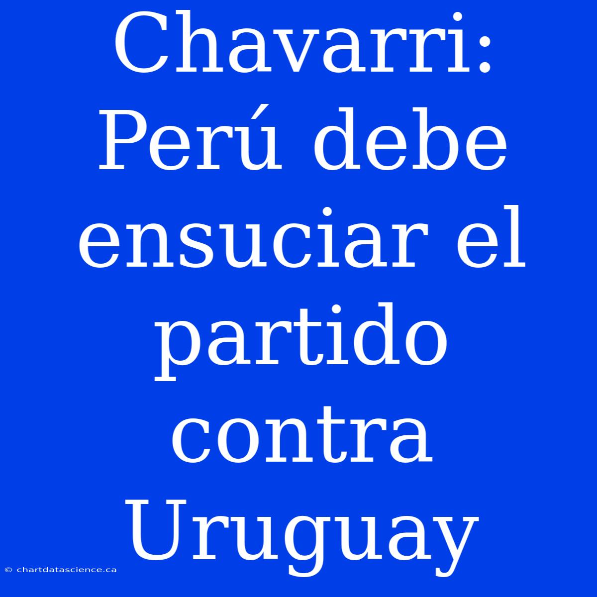 Chavarri: Perú Debe Ensuciar El Partido Contra Uruguay