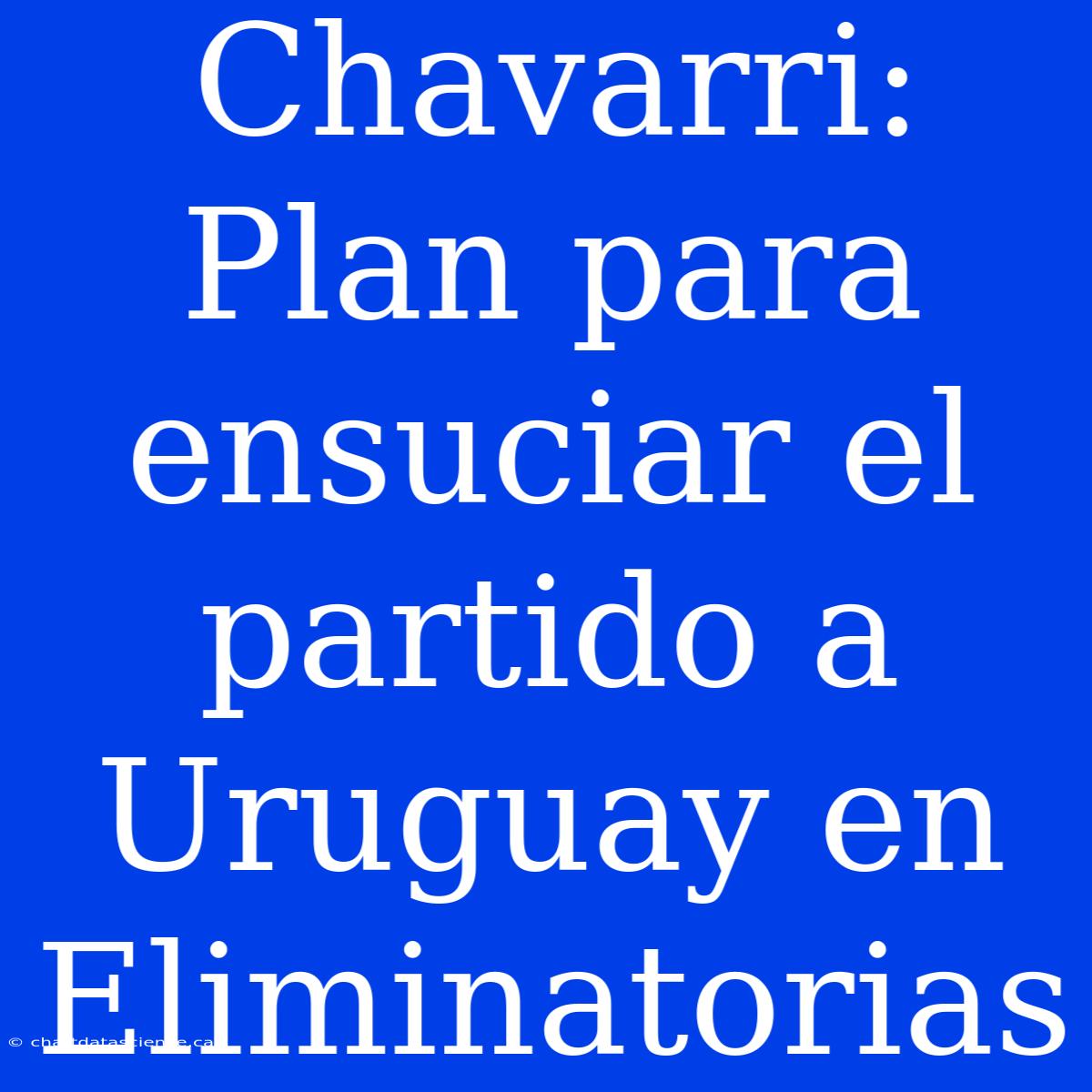 Chavarri: Plan Para Ensuciar El Partido A Uruguay En Eliminatorias