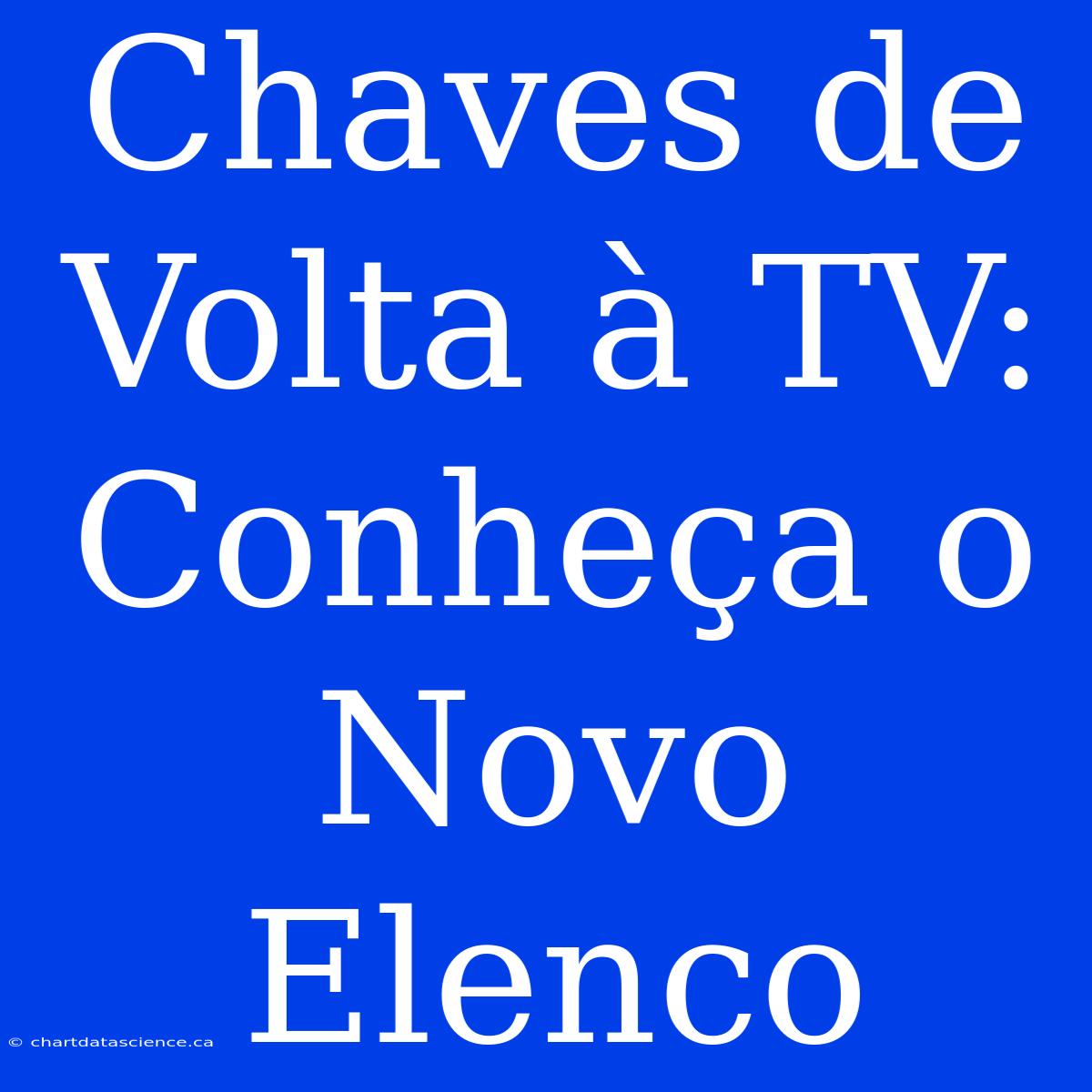 Chaves De Volta À TV: Conheça O Novo Elenco