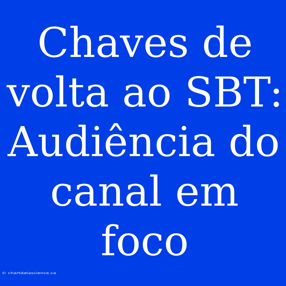 Chaves De Volta Ao SBT: Audiência Do Canal Em Foco