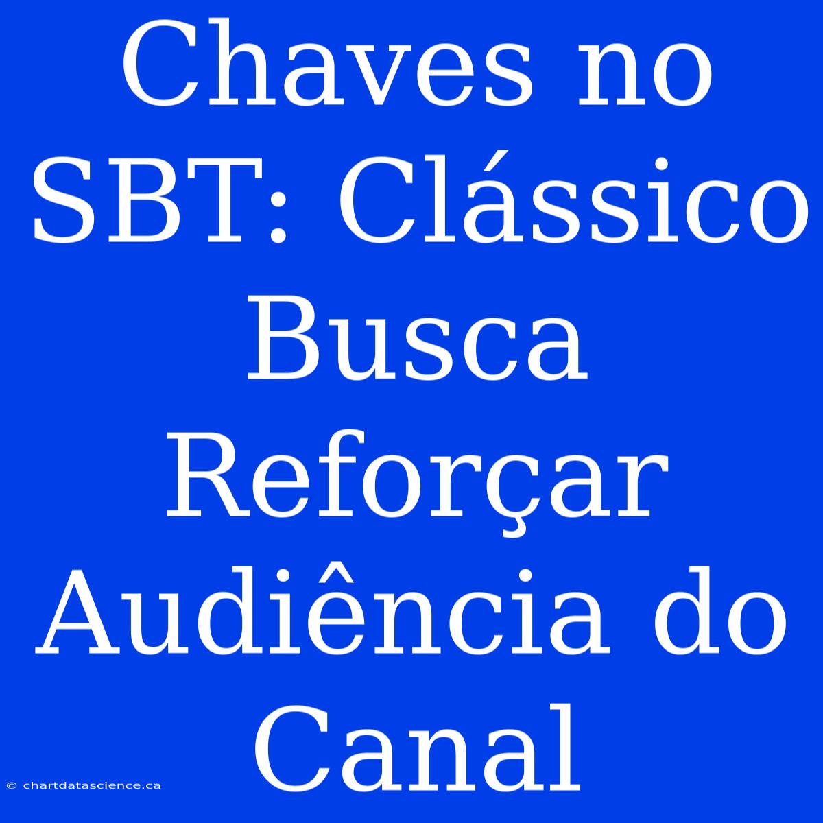 Chaves No SBT: Clássico Busca Reforçar Audiência Do Canal