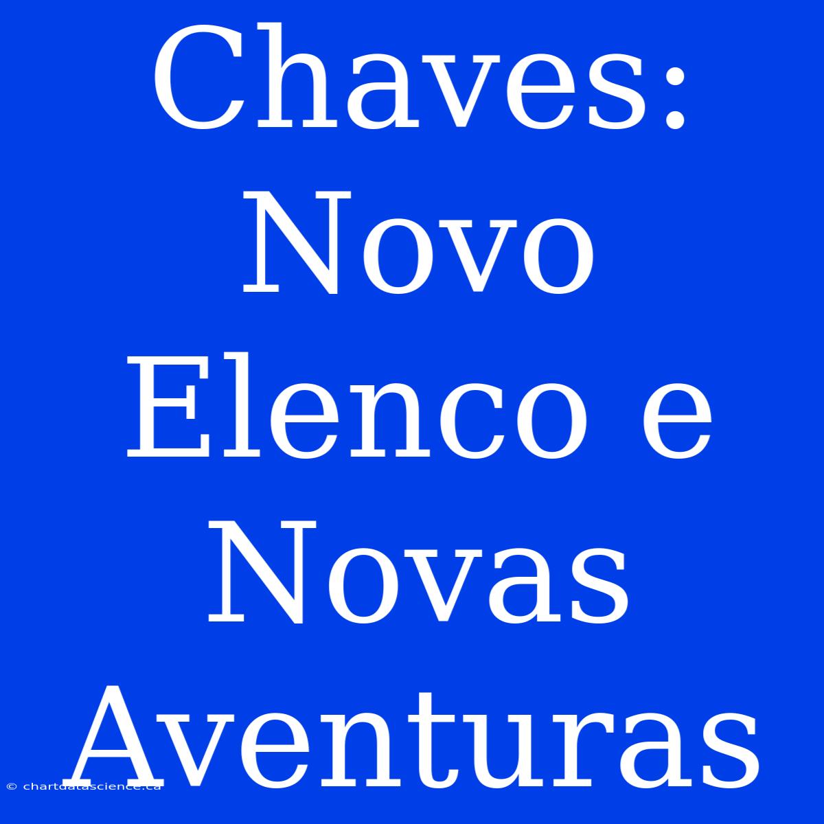 Chaves:  Novo Elenco E Novas Aventuras