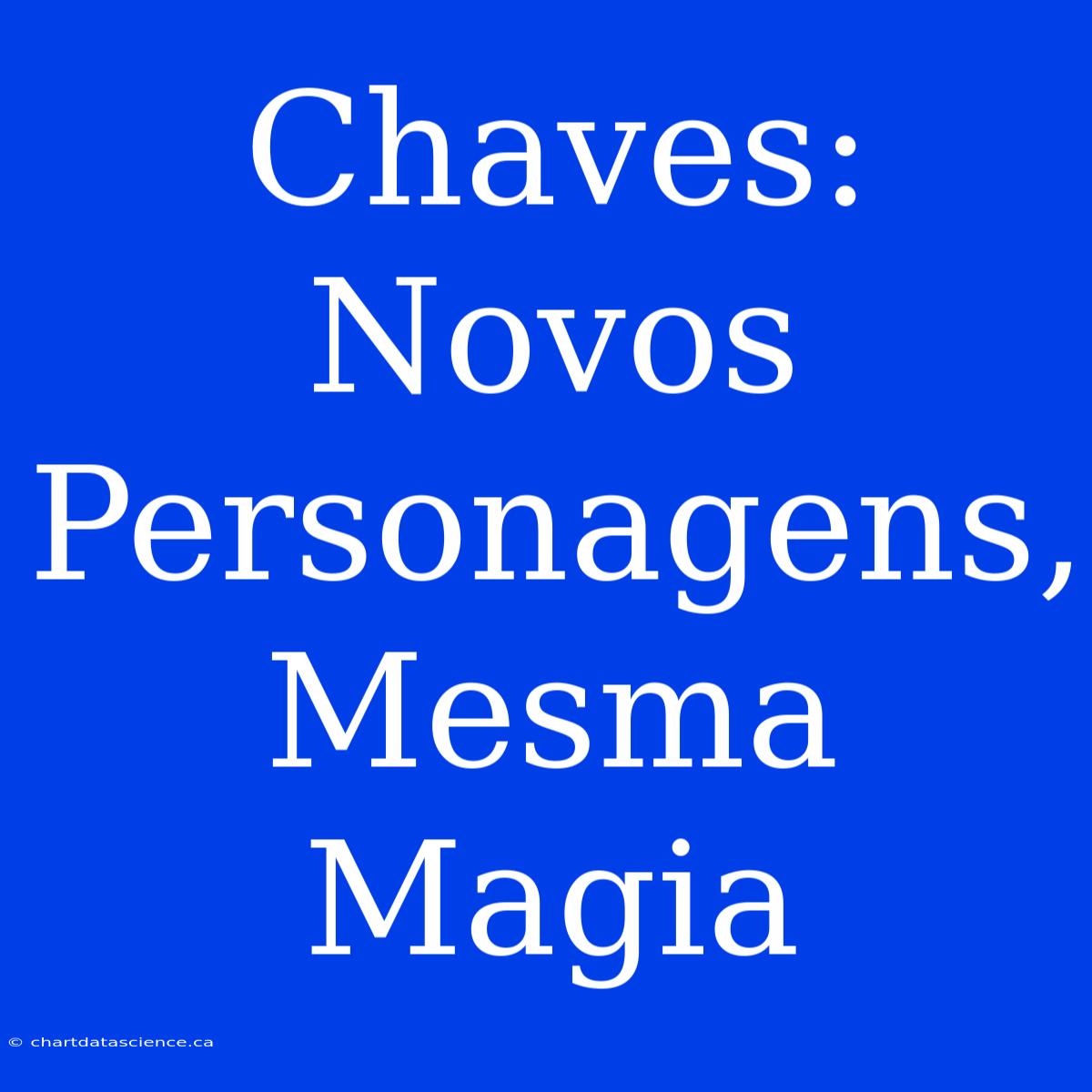 Chaves:  Novos Personagens, Mesma Magia