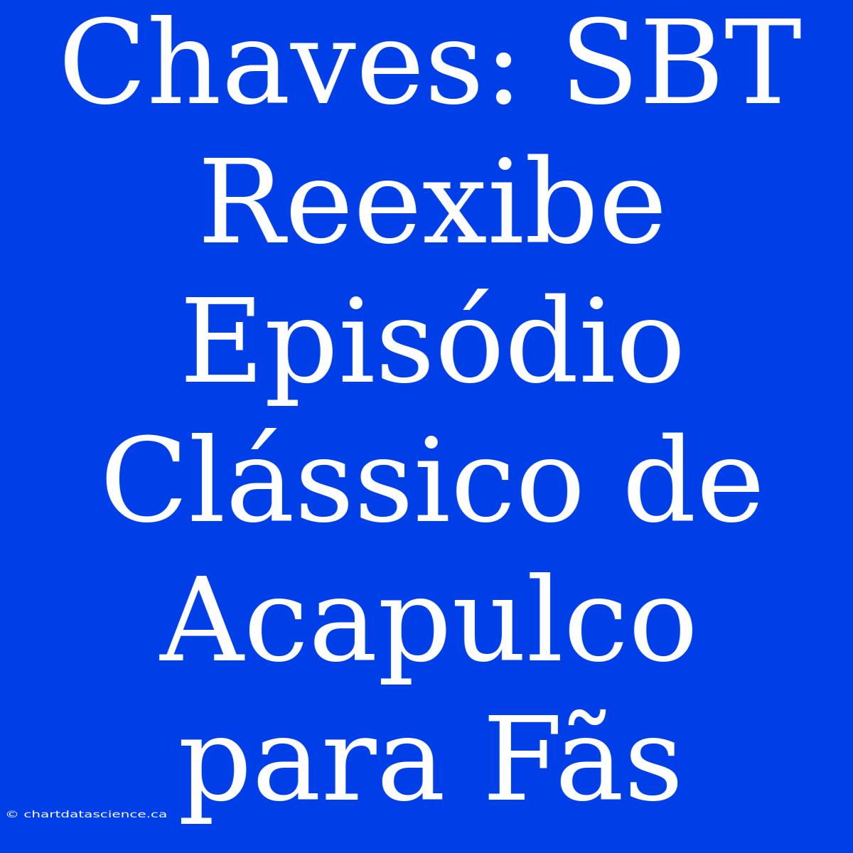 Chaves: SBT Reexibe Episódio Clássico De Acapulco Para Fãs