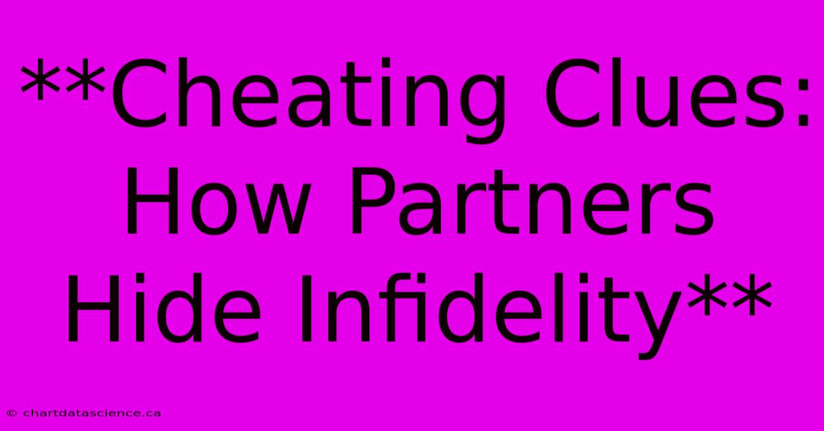 **Cheating Clues: How Partners Hide Infidelity** 