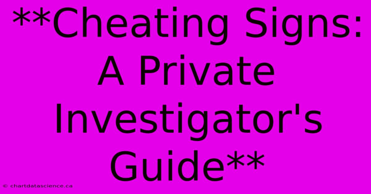 **Cheating Signs: A Private Investigator's Guide** 