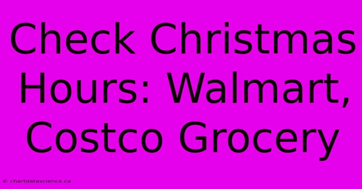 Check Christmas Hours: Walmart, Costco Grocery