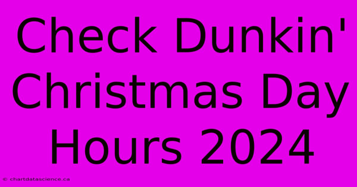 Check Dunkin' Christmas Day Hours 2024