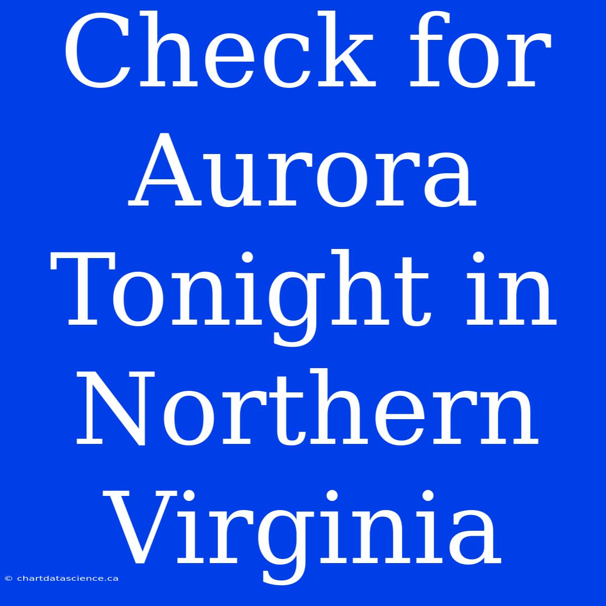 Check For Aurora Tonight In Northern Virginia