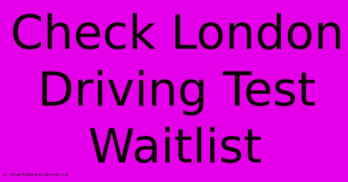 Check London Driving Test Waitlist