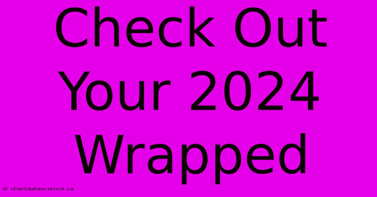 Check Out Your 2024 Wrapped