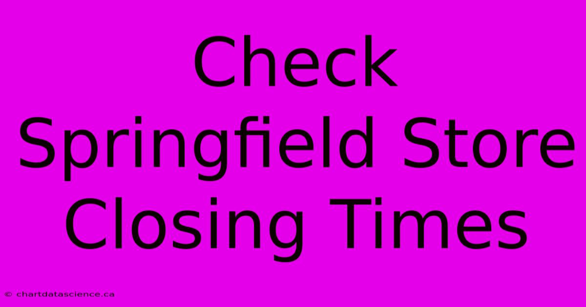 Check Springfield Store Closing Times