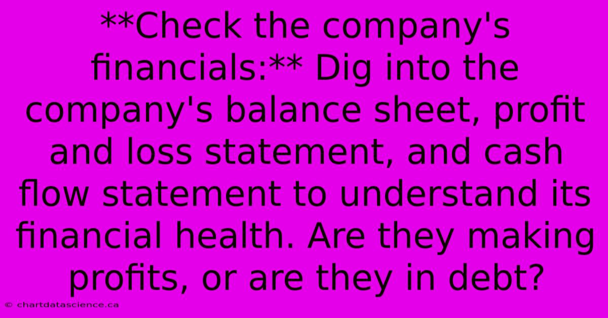 **Check The Company's Financials:** Dig Into The Company's Balance Sheet, Profit And Loss Statement, And Cash Flow Statement To Understand Its Financial Health. Are They Making Profits, Or Are They In Debt?