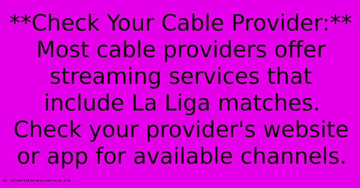 **Check Your Cable Provider:**  Most Cable Providers Offer Streaming Services That Include La Liga Matches. Check Your Provider's Website Or App For Available Channels. 