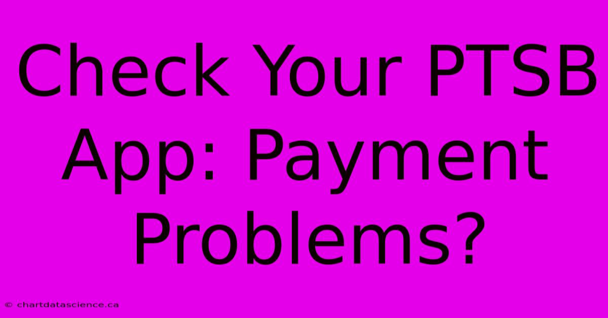 Check Your PTSB App: Payment Problems?