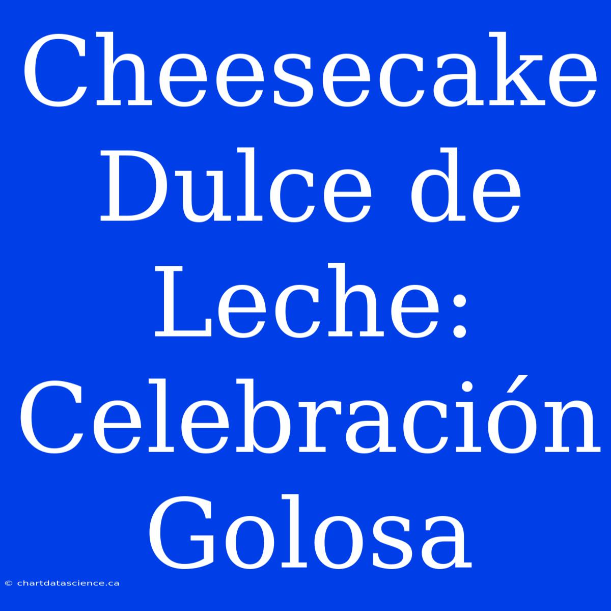 Cheesecake Dulce De Leche: Celebración Golosa