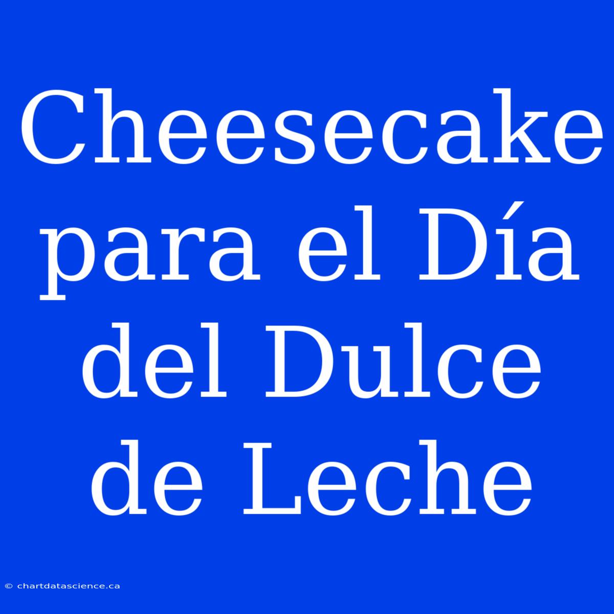 Cheesecake Para El Día Del Dulce De Leche