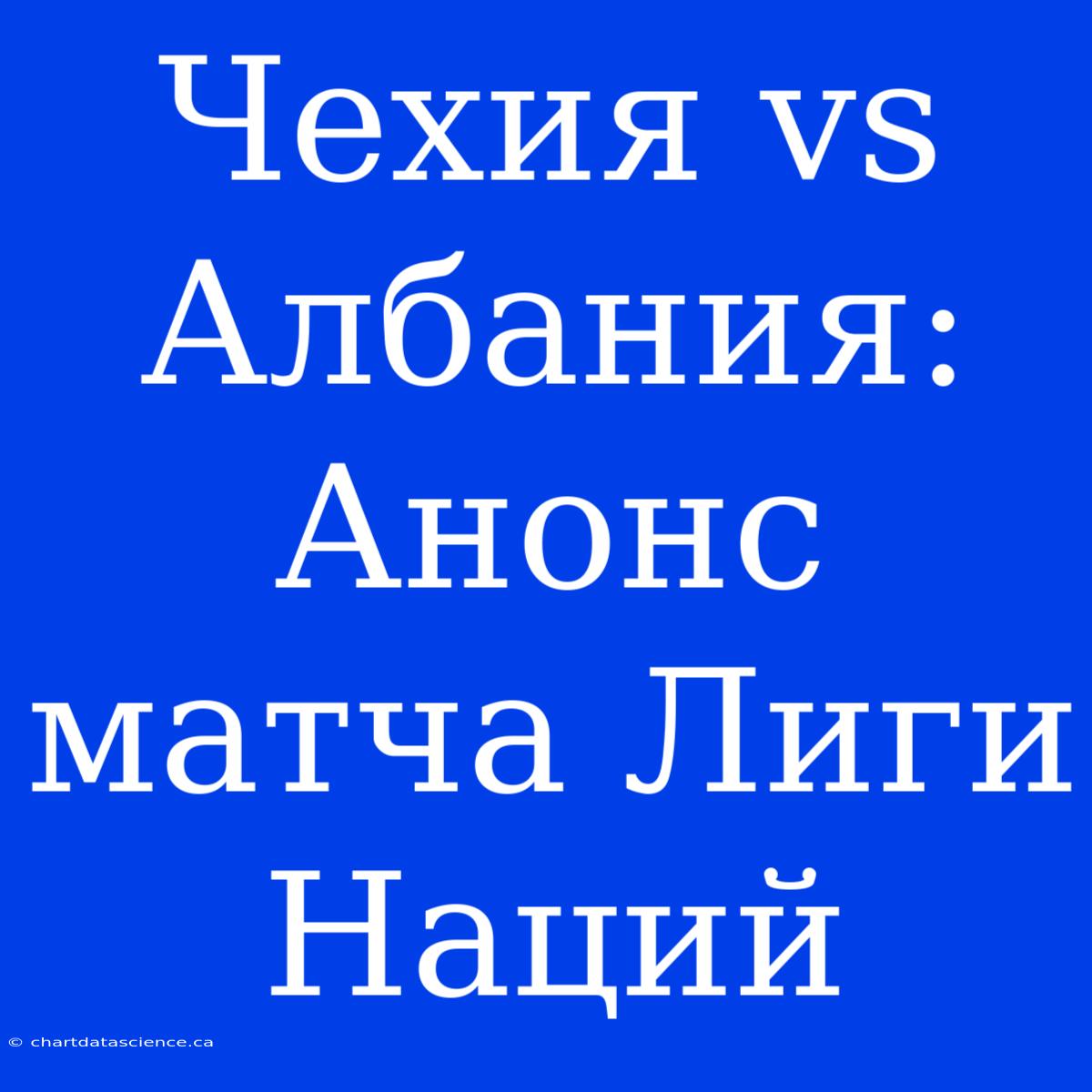 Чехия Vs Албания: Анонс Матча Лиги Наций